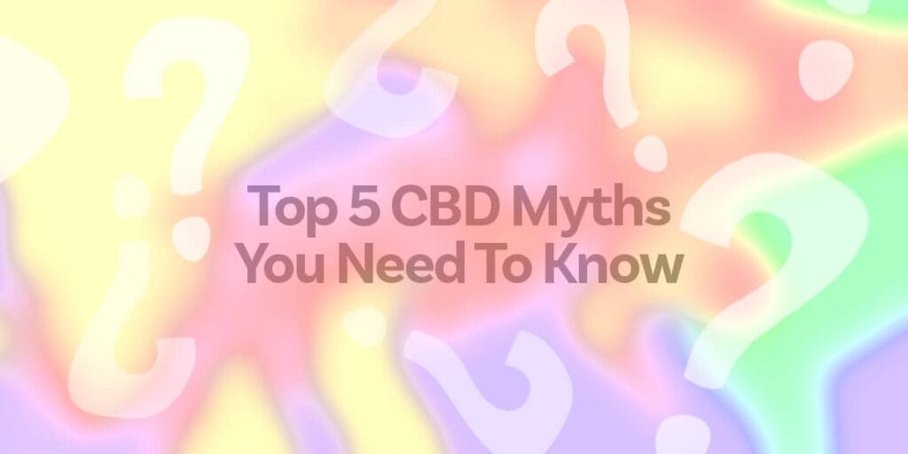 Top 5 CBD Myths You Need to Know Explained